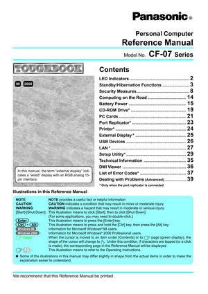 Page 1Model No.CF-07 Series
Reference Manual
Personal Computer
®
Contents
We recommend that this Reference Manual be printed.
LED Indicators ...................................................2
Standby/Hibernation Functions .......................3
Security Measures .............................................8
Computing on the Road .................................14
Battery Power .................................................15
CD-ROM Drive* ...............................................19
PC Cards...
