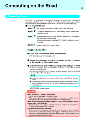 Page 1414
Computing on the Road
One of the main features of notebook-type computers is that you have the power of
computing away from your home or office.  In the following, information is provided on
how to maximize use of the battery pack which is necessary for such computing.
Four Important Points
Conserving Power
Be sure to charge your battery before and after use.
To get the maximum use of your battery, set the power man-
agement mode.
Check to see that you have your AC adaptor with you before
leaving your...
