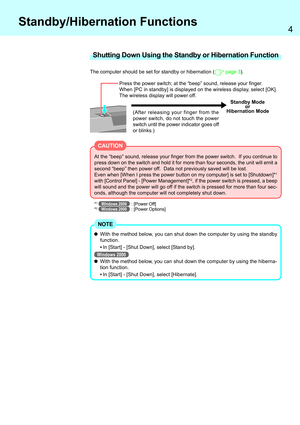 Page 44
Standby Mode
or
Hibernation Mode
The computer should be set for standby or hibernation ( page 3).
Press the power switch; at the “beep” sound, release your finger.
When [PC in standby] is displayed on the wireless display, select [OK].
The wireless display will power off.
(After releasing your finger from the
power switch, do not touch the power
switch until the power indicator goes off
or blinks.)
Standby/Hibernation Functions
At the “beep” sound, release your finger from the power switch.  If you...