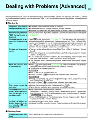 Page 3939
The power indicator or
battery indicator is not lit
[Enter Password] is displayed
POST Startup Error(s) is
displayed
Windows startup, or an
operation is extremely
slow
The date and time are in-
correct
When the previous item
is not the cause
The cursor cannot be
controlled
The password is not re-
quired when resuming
from the standby or hi-
bernation mode
The DISPLAY READY in-
dicator does not go on
even when the HDD indi-
cator goes off
Dealing with Problems (Advanced)
When a problem occurs, power...