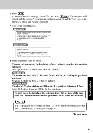 Page 3737
Troubleshooting
In such cases, the initial partition size must be 2 GB or more of the hard
disk size.  Reinstallation cannot be performed with a small partition size.
If [The program has detected an error 110 on the partition starting at sector
xxxxxxxx on disk1.] is displayed, select [Yes].
NOTE
8Make a selection from the menu.
To restore all contents of the hard disk to factory default, including the partition
setting(s):
Select [1. Restore the whole HDD to factory default].
Windows 98
To restore...