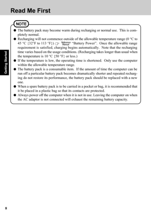 Page 88
Getting Started
NOTE
The battery pack may become warm during recharging or normal use.  This is com-
pletely normal.
Recharging will not commence outside of the allowable temperature range (0 °C to
45 °C {32°F to 113 °F}) 
   “Battery Power”.  Once the allowable range
requirement is satisfied, charging begins automatically.  Note that the recharging
time varies based on the usage conditions. (Recharging takes longer than usual when
the temperature is 10 °C {50 °F} or less.)
If the temperature is low,...