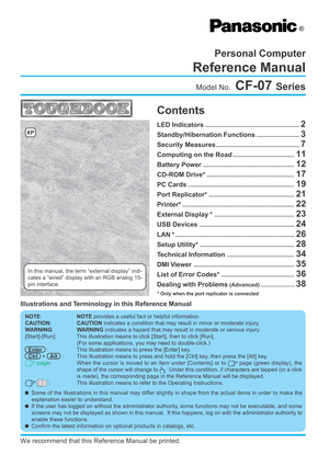 Page 1Model No.CF-07 Series
Reference Manual
Personal Computer
®
Contents
We recommend that this Reference Manual be printed.
LED Indicators...................................................2
Standby/Hibernation Functions.......................3
Security Measures.............................................7
Computing on the Road .................................11
Battery Power.................................................12
CD-ROM Drive* ...............................................17
PC...