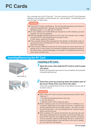 Page 1919
PC Cards
1Open the cover, then slide the PC Card in until it snaps
into place
Refer to the manual for each card on how to install the card (insertion
is typically label-side up).
2Close the cover by pressing down the bottom part of
the cover firmly from one end to the other
If the cover is pressed down by force, it may deform and you will not
be able to close it. Your computer has one PC Card slot.  This slot conforms to the PC Card Standard;
therefore, communications or SCSI devices, etc., may be...