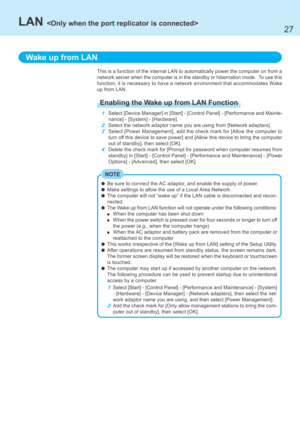 Page 2727
LAN 
Wake up from LAN
Be sure to connect the AC adaptor, and enable the supply of power.
Make settings to allow the use of a Local Area Network.
The computer will not “wake up” if the LAN cable is disconnected and recon-
nected.
The Wake up from LAN function will not operate under the following conditions:
When the computer has been shut down
When the power switch is pressed over for four seconds or longer to turn off
the power (e.g., when the computer hangs)
When the AC adaptor and battery pack are...