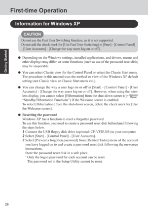Page 2020
Getting Started
First-time Operation
Depending on the Windows settings, installed applications, and drivers, menus and
other displays may differ, or some functions (such as use of the password reset disk)
may be inoperable.
You can select Classic view for the Control Panel or select the Classic Start menu.
The procedure in this manual uses the method or view of the Windows XP default
setting (not Classic view or Classic Start menu etc.).
You can change the way a user logs on or off in [Start] -...