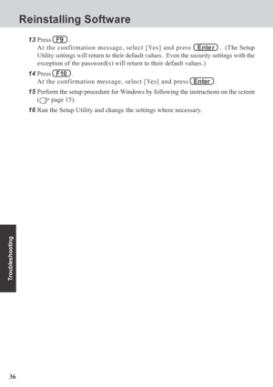 Page 3636
Troubleshooting
13Press   F9   .
At the confirmation message, select [Yes] and press   Ente r   .  (The Setup
Utility settings will return to their default values.  Even the security settings with the
exception of the password(s) will return to their default values.)
14
Press   F10   .
At the confirmation message, select [Yes] and press   Enter   .
15Perform the setup procedure for Windows by following the instructions on the screen
(
 page 15).
16Run the Setup Utility and change the settings where...