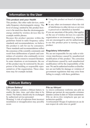 Page 55
Getting Started
Information to the User
This product and your Health
This product, like other radio devices, emits
radio frequency electromagnetic energy. The
level of energy emitted by this product how-
ever is far much less than the electromagnetic
energy emitted by wireless devices like for
example mobile phones.
Because this product operates within the
guidelines found in radio frequency safety
standards and recommendations, we believe
this product is safe for use by consumers.
These standards and...