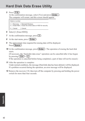 Page 4242
Appendix
5Press    F10   .
At the confirmation message, select [Yes] and press   Enter    .
The computer will restart, and this screen should appear.
6Select [2. [Erase HDD]].
7
At the confirmation message, press   Y   .
8
At the start menu, press    Enter   .
9The approximate time required for erasing data will be displayed.
Press   Space   .
10
At the confirmation message, press   Enter   . The operation of erasing the hard disk
starts.
(If necessary, the “hard disk data erase” operation can be...