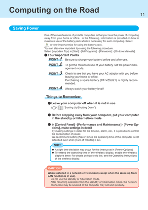 Page 1111
Computing on the Road
One of the main features of portable computers is that you have the power of computing
away from your home or office.  In the following, information is provided on how to
maximize use of the battery pack which is necessary for such computing. Select
 to view important tips for using the battery pack.
You can also view important tips using the following procedure.
Select [Important Tips] in [Start] - [All Programs] - [Panasonic] - [On-Line Manuals].
Four Important Points
Saving...