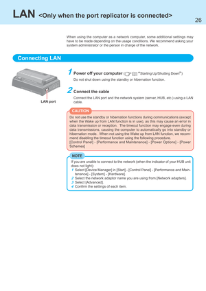 Page 2626
LAN 
LAN portWhen using the computer as a network computer, some additional settings may
have to be made depending on the usage conditions. We recommend asking your
system administrator or the person in charge of the network.
If you are unable to connect to the network (when the indicator of your\
 HUB unit
does not light): 1 Select [Device Manager] in [Start] - [Control Panel] - [Performance and \
Main-
tenance] - [System] - [Hardware].
2 Select the network adaptor name you are using from [Network...