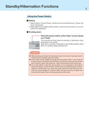 Page 55
After releasing your finger from the power switch, do not touch the power switch
until the power indicator goes off or blinks.
At the “beep” sound, release your finger from the power switch.  If you continue
to press down on the switch and hold it for more than four seconds, the unit will
emit a second “beep” then power off.  Data not previously saved will be lost.
Even when [When I press the power button on my computer] is set to [Shut
down] with [Start] - [Control Panel] - [Performance and...