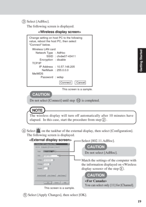 Page 1919
Getting Started
3Select [AdHoc].
The following screen is displayed.

Change setting on host PC to the following
value, reboot the host PC, then select
Connect below.
Wireless LAN card
Network Type : AdHoc
SSID :cfvdw07-43411
Encryption : disable
TCP/IP
IP Address : 10.57.148.205
NetMask :255.0.0.0
MeiWDS
Password : wdsp
Connect       Cancel
CAUTION
Do not select [Connect] until step  10  is completed.
This screen is a sample.
4Select  on the taskbar of the external display, then select...