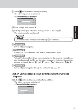 Page 2121
Getting Started
10Input [wdsp], then select [OK].
11Select [Connect] on  of  the step  3  .
The wireless display can be used.
9Select  on the taskbar, select [Password]:
The following screen is displayed.

16Select  on the taskbar, select [Run Setup Utility].
The following screen is displayed.


12Windows 98
Power off your computer.
13Windows 98
Remove the external mouse, then turn on your computer again.
14Windows 98
When [Windows did not detect a mouse attached to the computer] is displayed,
add the...