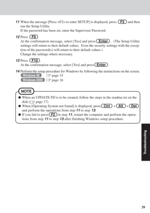 Page 3939
Troubleshooting
11When the message [Press  to enter SETUP] is displayed, press    F2    and then
run the Setup Utility.
If the password has been set, enter the Supervisor Password.
12
Press     F9  .
At the confirmation message, select [Yes] and press    Enter   .  (The Setup Utility
settings will return to their default values.  Even the security setting\
s with the excep-
tion of the password(s) will return to their default values.)
Change the settings where necessary.
13
Press     F10   .
At the...