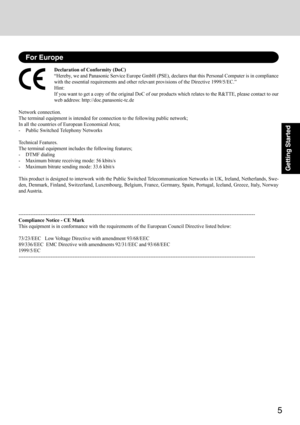 Page 55
Getting Started
Declaration of Conformity (DoC)
“Hereby, we and Panasonic Service Europe GmbH (PSE), declares that this Personal Computer is in compliance
with the essential requirements and other relevant provisions of the Directive 1999/5/EC.”
Hint:
If you want to get a copy of the original DoC of our products which relates to the R&TTE, please contact to our
web address: http://doc.panasonic-tc.de
Network connection.
The terminal equipment is intended for connection to the following public network;...