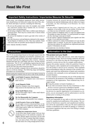 Page 66
Getting Started
Avoid Magnetic Fields
Keep the computer away from magnets.
Data stored on the hard disk may be lost.
Keep Small Objects Away
Do not insert paper clips or other small objects
into the computer.
Do Not Disassemble the Computer
Do not attempt to disassemble your computer.
Avoid Excessive Force on the Display
Do not apply excessive downward force on the
display when it is completely opened, especially
when plugs and/or cables are connected to the
rear of the computer.
Avoiding...