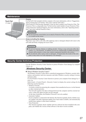 Page 2727
Operation
Touch Pad
 page 21
Maintenance
Areas excluding the display
Wipe these areas with a soft cloth, after applying water or detergent diluted with water to the
soft cloth and firmly wringing out excess water. Display
Use the Soft Cloth included with the computer. (For more information, refer to “Suggestions
About Cleaning the LCD Surface” that comes with the Soft Cloth.)
If the Protective Film becomes damaged, it may be time to replace your Protective Film. The
Protective Film is a disposable...