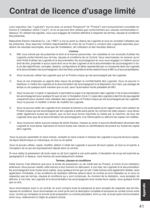 Page 4141
AppendixAppendix
A . MEI vous octroie par les présentes le droit et la licence personnels, non cessibles et non exclusifs dutiliser les
Logiciels conformément aux termes, clauses et conditions de ce Contrat. Vous reconnaissez ne recevoir quun
droit limité dutiliser les Logiciels et la documentation les accompagnant et vous vous engagez à nobtenir aucun
droit de titre, propriété ni aucun autre droit vis-à-vis des Logiciels et de la documentation les accompagnant ni vis-
à-vis des algorithmes, concepts,...