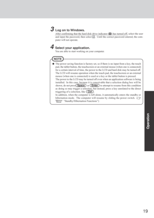 Page 1919
Operation
The power saving function is factory set, so if there is no input from a key, the touch
pad, the tablet button, the touchscreen or an external mouse (when one is connected)
for a certain interval of time, the power to the LCD and hard disk may be turned off.
The LCD will resume operation when the touch pad, the touchscreen or an external
mouse (when one is connected) is used or a key or the tablet button is pressed.
The power to the LCD may be turned off even when an application software is...