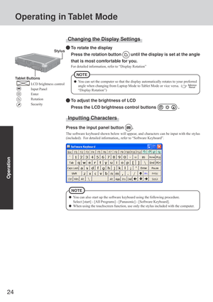 Page 2424
Operation
You can also start up the software keyboard using the following procedure.
Select [start] - [All Programs] - [Panasonic] - [Software Keyboard].
When using the touchscreen function, use only the stylus included with the computer.
NOTE
Changing the Display Settings
To rotate the display
Press the rotation button 
 until the display is set at the angle
that is most comfortable for you.
For detailed information, refer to “Display Rotation”
Inputting Characters
Press the input panel button .
The...