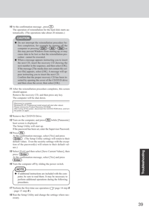 Page 3939
Troubleshooting
Do not interrupt the reinstallation procedure be-
fore completion, for example by turning off the
computer or pressing
Ctrl   +   Alt   +   Del  , as
this may prevent Windows from starting up, or may
cause data to be lost so that the reinstallation pro-
cedure  cannot be executed.
When a message appears instructing you to insert
the next CD, insert the recovery CD showing the
next number in the sequence, and then select [OK].
If the message [The media does not contain the cor-
rect...