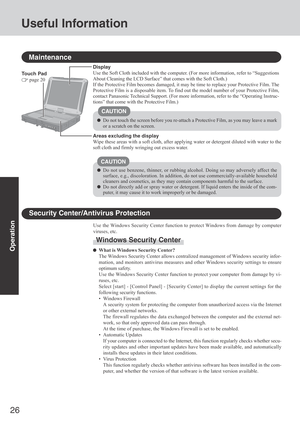 Page 2626
Operation
Useful Information
Touch Pad
 page 20
Maintenance
Areas excluding the display
Wipe these areas with a soft cloth, after applying water or detergent diluted with water to the
soft cloth and firmly wringing out excess water. Display
Use the Soft Cloth included with the computer. (For more information, refer to “Suggestions
About Cleaning the LCD Surface” that comes with the Soft Cloth.)
If the Protective Film becomes damaged, it may be time to replace your Protective Film. The
Protective Film...