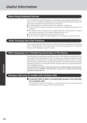 Page 2828
Operation
To prevent theft of data or unauthorized access to the hard disk
via a wireless LAN
If you plan to use wireless LAN functions, we recommend that you do so only after making
the appropriate security settings, such as for data encryption.
Wireless LAN (only for models with wireless LAN)
When Disposing of or Transferring Ownership of This Device
When disposing of or transferring ownership of this device, erase all data on the hard disk in order
to prevent the theft of hard disk data. Even if...