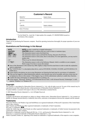 Page 22
Getting Started
Introduction
Thank you for purchasing the Panasonic computer.  Read the operating instructions thoroughly for proper operation of your new
computer.
Illustrations and Terminology in this Manual
Copyright
This manual is copyrighted by Matsushita Electric Industrial Co., Ltd. with all rights reserved. No part of this manual may be
reproduced in any form without the prior written permission of Matsushita Electric Industrial Co., Ltd.
No patent liability is assumed with respect to the use...