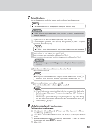 Page 1313
Getting Started
7Setup Windows.
Moving the cursor () or clicking buttons can be performed with the touch pad.
The touchscreen does not work properly during the Windows setup.
NOTE
Select settings for your region, then select [Next].
4Enter your name and organization and then select [Next].
5Enter your computer name and administrator password and then select [Next].
Do not press any keys or touch the touch pad until [Windows XP Professional
Setup] is displayed.
CAUTION
1At [Welcome to the Windows XP...