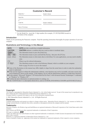 Page 22
Getting Started
Introduction
Thank you for purchasing the Panasonic computer.  Read the operating instructions thoroughly for proper operation of your new
computer.
Illustrations and Terminology in this Manual
Copyright
This manual is copyrighted by Matsushita Electric Industrial Co., Ltd. with all rights reserved.  No part of this manual may be reproduced in any
form without the prior written permission of Matsushita Electric Industrial Co., Ltd.
No patent liability is assumed with respect to the use...