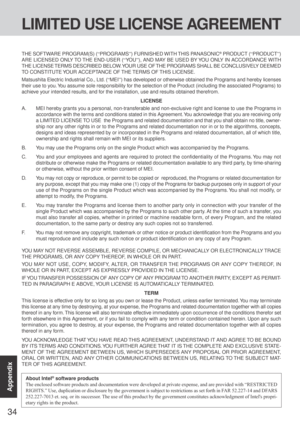 Page 3434
Appendix
LIMITED USE LICENSE AGREEMENT
THE SOFTWARE PROGRAM(S) (“PROGRAMS”) FURNISHED WITH THIS PANASONIC® PRODUCT (“PRODUCT”)
ARE LICENSED ONLY TO THE END-USER (“YO U”), AND MAY BE USED BY YOU ONLY IN ACCORDANCE WITH
THE LICENSE TERMS DESCRIBED BELOW. YOUR USE OF THE PROGRAMS SHALL BE CONCLUSIVELY DEEMED
TO CONSTITUTE YOUR ACCEPTANCE OF THE TERMS OF THIS LICENSE.
Matsushita Electric Industrial Co., Ltd. (“MEI”) has developed or otherwise obtained the Programs and hereby licenses
their use to you. You...