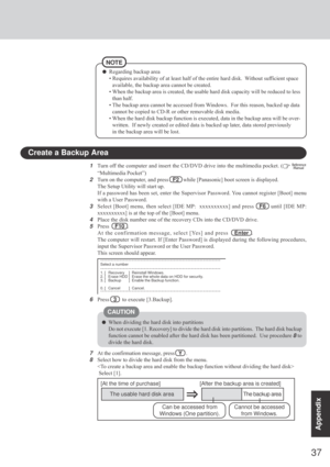 Page 3737
Appendix
1Turn off the computer and insert the CD/DVD drive into the multimedia pocket. ( 
“Multimedia Pocket”)
2
Turn on the computer, and press   F2   while [Panasonic] boot screen is displayed.
The Setup Utility will start up.
If a password has been set, enter the Supervisor Password. You cannot register [Boot] menu
with a User Password.
3
Select [Boot] menu, then select [IDE MP:  xxxxxxxxxx] and press   F6   until [IDE MP:
xxxxxxxxxx] is at the top of the [Boot] menu.
4Place the disk number one of...