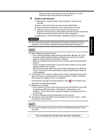 Page 1111
Getting Started
Panel], and does not indicate an error or malfunction. For more 
information about [Security Center]: Îpage 19.
8Create a new account.
ASelect [start] - [Control Panel] - [User Accounts] - [Create a new 
account].
BEnter a new name for the new account, then select [Next].
CSelect [Computer administrator], then select [Create Account]. 
D
Select the new account you have created and select [Create a password].
Follow the instructions on the screen to create a password.
ESelect [start] -...