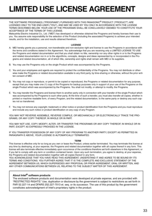 Page 3333
Appendix
LIMITED USE LICENSE AGREEMENT
THE SOFTWARE PROGRAM(S) (“PROGRAMS”) FURNISHED WITH THIS PANASONIC® PRODUCT (“PRODUCT”) ARE 
LICENSED ONLY TO THE END-USER (“YOU”), AND MAY BE USED BY YOU ONLY IN ACCORDANCE WITH THE LICENSE 
TERMS DESCRIBED BELOW. YOUR USE OF THE PROGRAMS SHALL BE CONCLUSIVELY DEEMED TO CONSTITUTE YOUR 
ACCEPTANCE OF THE TERMS OF THIS LICENSE.
Matsushita Electric Industrial Co., Ltd. (“MEI”) has developed or otherwise obtained the Programs and hereby licenses their use to 
you....