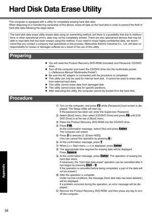 Page 3434
Appendix
Hard Disk Data Erase Utility
This computer is equipped with a utility for completely erasing hard disk data.
When disposing of or transferring ownership of this device, erase all data on the hard disk in order to prevent the theft of 
hard disk data following the steps below.
zYou will need the Product Recovery DVD-ROM (included) and Panasonic CD/DVD 
drive. 
zTurn off the computer and insert the CD/DVD drive into the multimedia pocket. 
(⇒Reference Manual “Multimedia Pocket”)
zBe sure the AC...