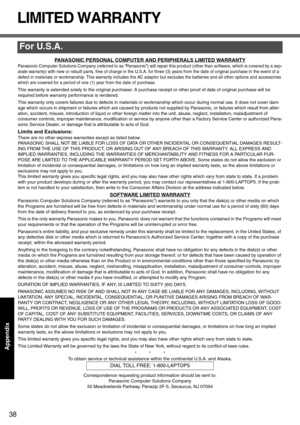 Page 3838
Appendix
LIMITED WARRANTY
PANASONIC PERSONAL COMPUTER AND PERIPHERALS LIMITED WARRANTY
Panasonic Computer Solutions Company (referred to as “Panasonic”) will repair this product (other than software, which is covered by a sep-
arate warranty) with new or rebuilt parts, free of charge in the U.S.A. for three (3) years from the date of original purchase in the event of a 
defect in materials or workmanship. This warranty includes the AC adaptor but excludes the batteries and all other options and...