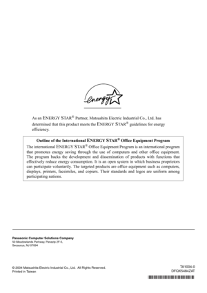 Page 40As an ENERGY STA R® Partner, Matsushita Electric Industrial Co., Ltd. has
determined that this product meets the 
ENERGY STA R® guidelines for energy
efficiency.
© 2004 Matsushita Electric Industrial Co., Ltd.  All Rights Reserved.
Printed in Taiwan
Outline of the International ENERGY STA R® Office Equipment Program
The international 
ENERGY STA R® Office Equipment Program is an international program
that promotes energy saving through the use of computers and other office equipment.
The program backs...