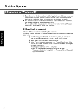 Page 12First-time Operation
12
Getting Started
zDepending on the Windows settings, installed applications, and drivers, menus and 
other displays may differ, or some functions (such as use of the password reset 
disk) may be inoperable. Check with your system administrator for details.
zYou can select Classic view for the Control Panel or select the Classic Start menu.  
You can also change the way a user logs on or off.
The procedure in this manual uses the method or view of the Windows XP default 
setting...