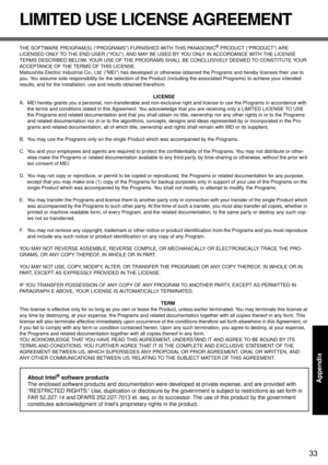 Page 3333
Appendix
LIMITED USE LICENSE AGREEMENT
THE SOFTWARE PROGRAM(S) (“PROGRAMS”) FURNISHED WITH THIS PANASONIC® PRODUCT (“PRODUCT”) ARE 
LICENSED ONLY TO THE END-USER (“YOU”), AND MAY BE USED BY YOU ONLY IN ACCORDANCE WITH THE LICENSE 
TERMS DESCRIBED BELOW. YOUR USE OF THE PROGRAMS SHALL BE CONCLUSIVELY DEEMED TO CONSTITUTE YOUR 
ACCEPTANCE OF THE TERMS OF THIS LICENSE.
Matsushita Electric Industrial Co., Ltd. (“MEI”) has developed or otherwise obtained the Programs and hereby licenses their use to 
you....