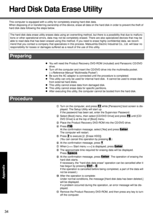 Page 3434
Appendix
Hard Disk Data Erase Utility
This computer is equipped with a utility for completely erasing hard disk data.
When disposing of or transferring ownership of this device, erase all data on the hard disk in order to prevent the theft of 
hard disk data following the steps below.
zYou will need the Product Recovery DVD-ROM (included) and Panasonic CD/DVD 
drive. 
zTurn off the computer and insert the CD/DVD drive into the multimedia pocket. 
(⇒Reference Manual “Multimedia Pocket”)
zBe sure the AC...