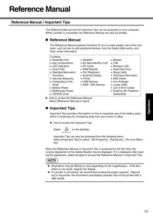 Page 1717
Operation
Reference Manual
Reference Manual / Important Tips
The Reference Manual and the Important Tips can be accessed on your computer.  
When a printer is connected, the Reference Manual can also be printed.
„Reference Manual
The Reference Manual explains functions for you to make greater use of the com-
puter, such as how to add peripheral devices, how the Setup Utility works, and 
other useful information.
zHow to access the Reference Manual
Select [Reference Manual] in [start].
„Important Tips...