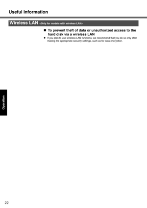 Page 22Useful Information
22
Operation
„To prevent theft of data or unauthorized access to the 
hard disk via a wireless LAN
zIf you plan to use wireless LAN functions, we recommend that you do so only after 
making the appropriate security settings, such as for data encryption.
Wireless LAN  