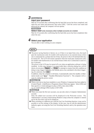 Page 1515
Operation
3
Input your password
Wait for 10 seconds after confirming that the hard disk access has been completed, and
input the user name and password, then select [OK].  Until the correct user name and
password are entered, the computer will not operate.
Windows XP
Select User (only necessary when multiple accounts are created)
Wait for 10 seconds after confirming that the hard disk access has been completed, then
select the user.
4Select your application
You are able to start working on your...