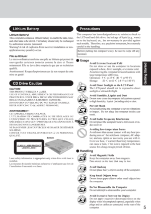 Page 55
Getting Started
Avoid Extreme Heat and Cold
Do not store or use the computer in locations
exposed to heat, direct sunlight, or extreme cold.
Avoid moving the computer between locations with
large temperature difference.
Operation: 5 
oC to 35 oC {41 oF to 95 oF}
Storage: -20 oC to 60 oC {-4 oF to 140 oF}
Avoid Direct Sunlight on the LCD Panel
The LCD panel should not be exposed to direct
sunlight or ultraviolet light.
Avoid Humidity, Liquids and Dust
Do not store or use the computer in locations...