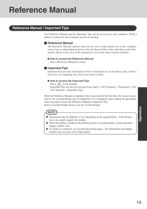 Page 1919
Operation
Reference Manual
The Reference Manual and the Important Tips can be accessed on your computer. When a
printer is connected, these manuals can also be printed.
Illustrations may be difficult to view depending on the magnification.  If the illustra-
tion is too small, magnify the display.
When the taskbar is hidden at the bottom portion of Acrobat Reader, set the maximum
display window size.
If a printer is connected, we recommend printing pages.  The illustrations and display
samples may not...