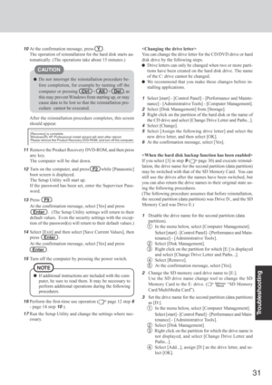 Page 3131
Troubleshooting
Do not interrupt the reinstallation procedure be-
fore completion, for example by turning off the
computer or pressing
Ctrl   +   Alt   +   Del  , as
this may prevent Windows from starting up, or may
cause data to be lost so that the reinstallation pro-
cedure  cannot be executed.
11Remove the Product Recovery DVD-ROM, and then press
any key.
The computer will be shut down.
12Turn on the computer, and press   F2   while [Panasonic]
boot screen is displayed.
The Setup Utility will start...