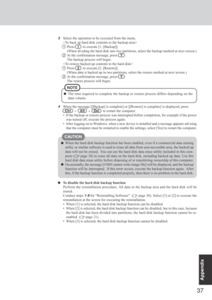 Page 3737
Appendix
To disable the hard disk backup function
Perform the reinstallation procedure. All data in the backup area and the hard disk will be
erased.
Conduct steps 
1-8 for “Reinstalling Software”  ( page 30). Select [1] or [2] to execute the
reinstallation at the screen for executing the reinstallation.
 When [1] is selected, the hard disk backup function can be disabled.
 When [2] is selected, the hard disk backup function can be disabled, but in this case, because
the hard disk has been divided...