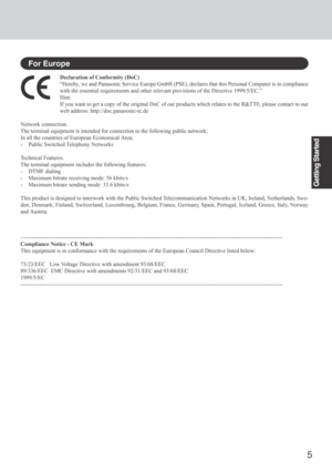 Page 55
Getting Started
Declaration of Conformity (DoC)
“Hereby, we and Panasonic Service Europe GmbH (PSE), declares that this Personal Computer is in compliance
with the essential requirements and other relevant provisions of the Directive 1999/5/EC.”
Hint:
If you want to get a copy of the original DoC of our products which relates to the R&TTE, please contact to our
web address: http://doc.panasonic-tc.de
Network connection.
The terminal equipment is intended for connection to the following public network;...