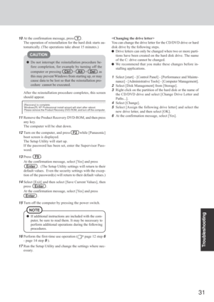 Page 3131
Troubleshooting
Do not interrupt the reinstallation procedure be-
fore completion, for example by turning off the
computer or pressing
Ctrl   +   Alt   +   Del  , as
this may prevent Windows from starting up, or may
cause data to be lost so that the reinstallation pro-
cedure  cannot be executed.
11Remove the Product Recovery DVD-ROM, and then press
any key.
The computer will be shut down.
12
Turn on the computer, and press   F2   while [Panasonic]
boot screen is displayed.
The Setup Utility will...